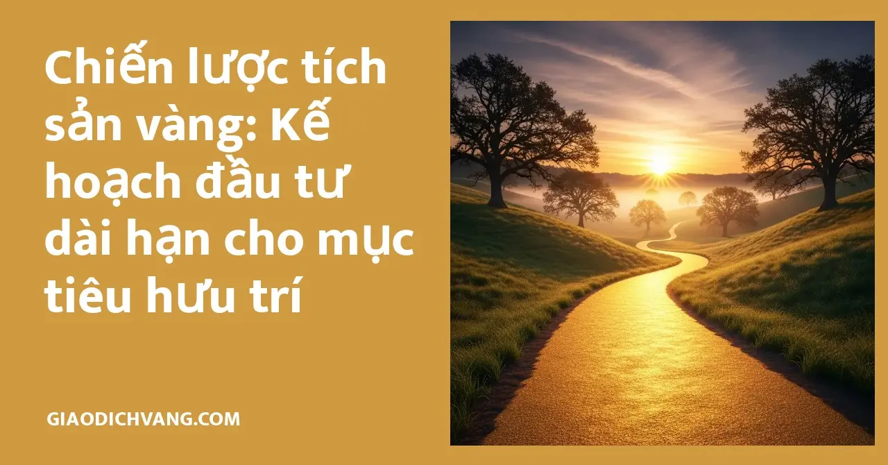 Khám phá chiến lược tích sản vàng dài hạn để đảm bảo nguồn vốn hưu trí bền vững.