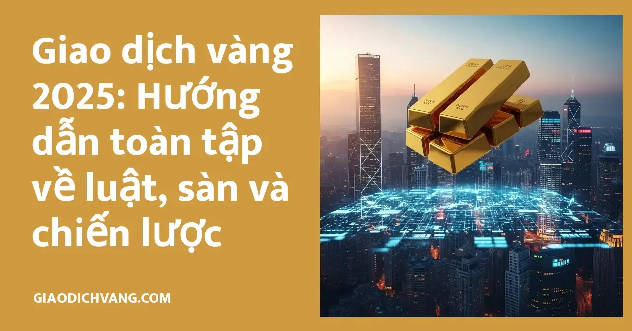 Giao dịch vàng 2025 cung cấp hướng dẫn chi tiết về luật, sàn giao dịch và chiến lược tối ưu cho nhà đầu tư.