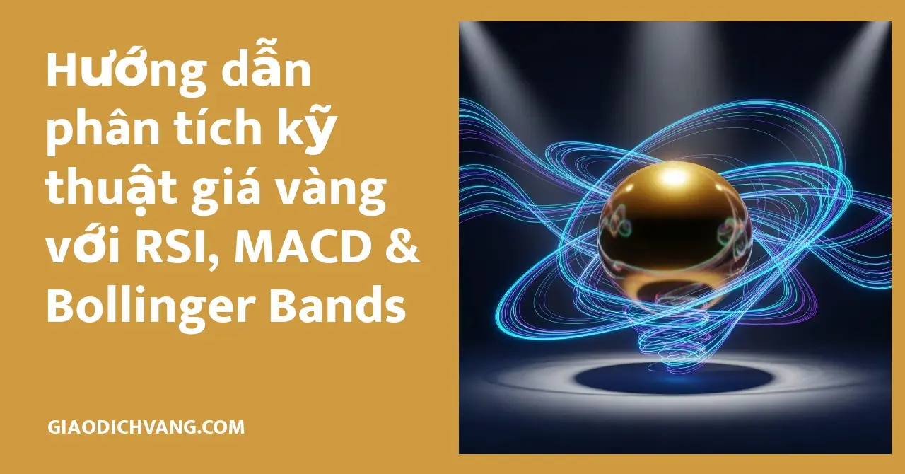 Hướng dẫn phân tích kỹ thuật giá vàng chi tiết với chỉ báo RSI, MACD và dải Bollinger để dự báo xu hướng thị trường