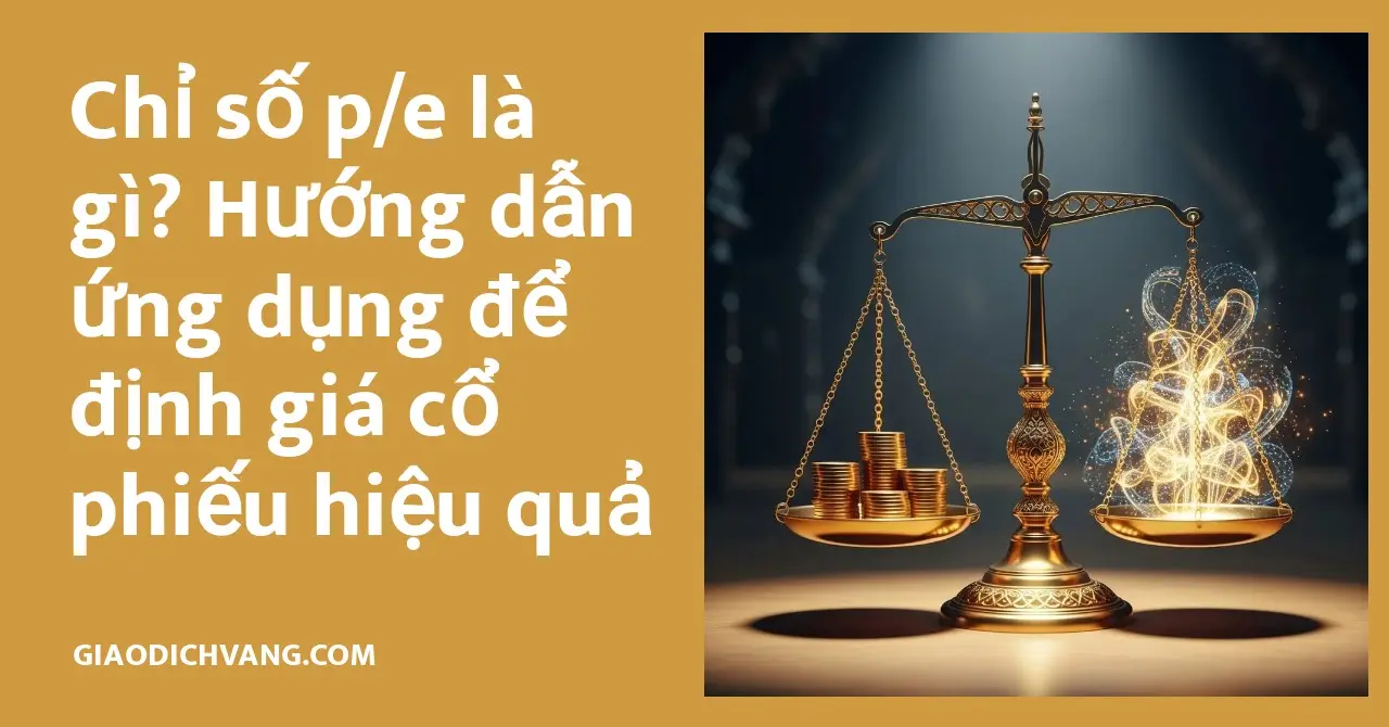 Chỉ số p/e là thước đo quan trọng giúp nhà đầu tư đánh giá mức giá hợp lý của cổ phiếu.