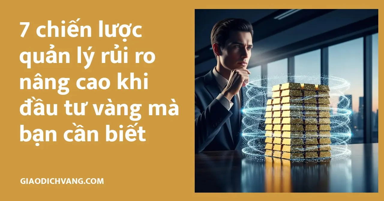 Khám phá 7 chiến lược quản lý rủi ro khi đầu tư vàng giúp bảo vệ lợi nhuận và tối ưu hóa danh mục đầu tư.