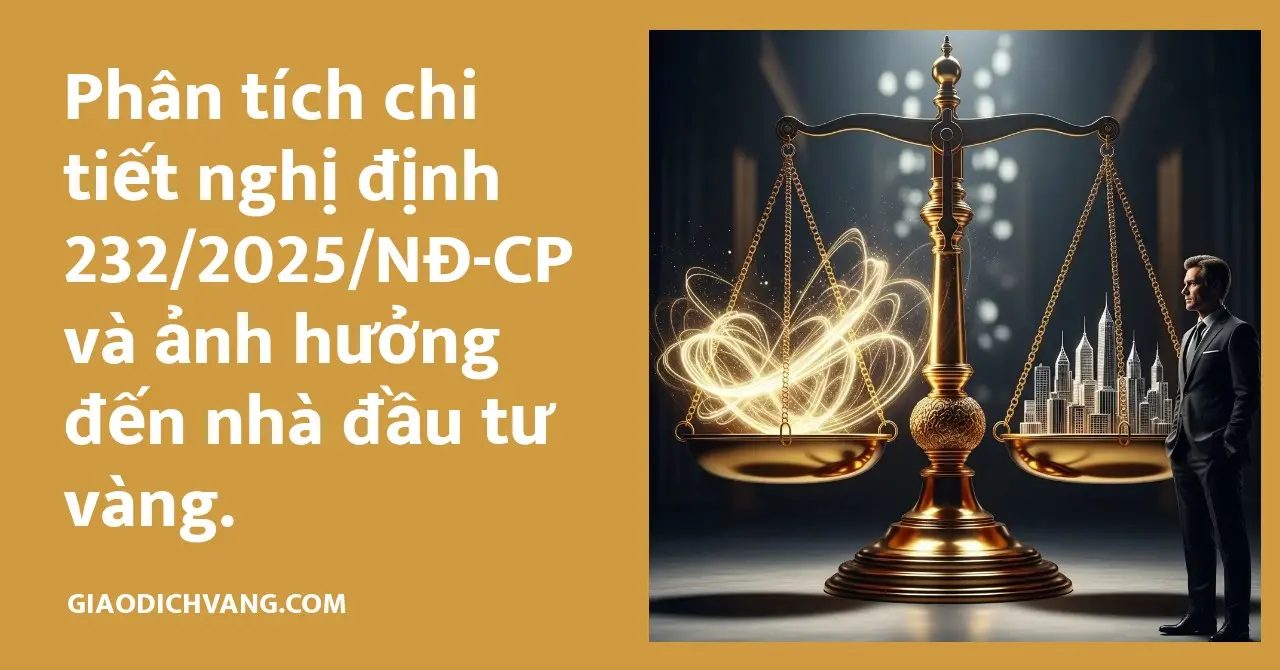 Bài viết phân tích nghị định 232/2025/NĐ-CP và tác động đến nhà đầu tư vàng.