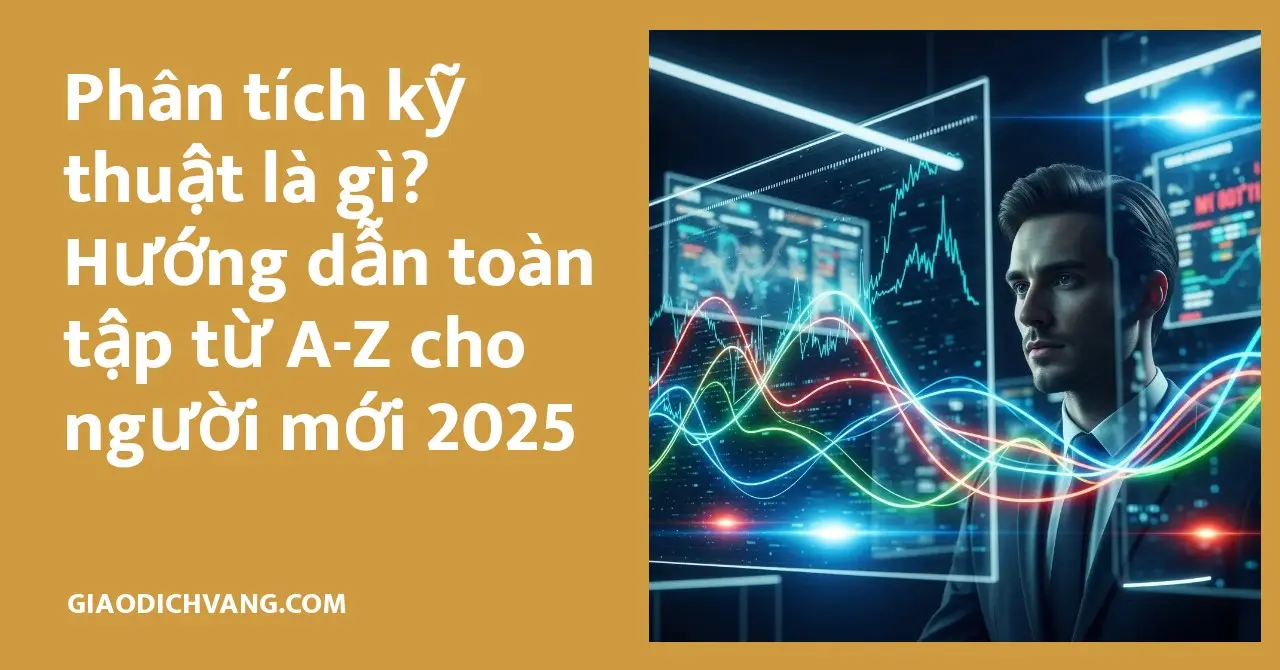 Phân tích kỹ thuật cung cấp hướng dẫn toàn diện từ A-Z cho người mới năm 2025.