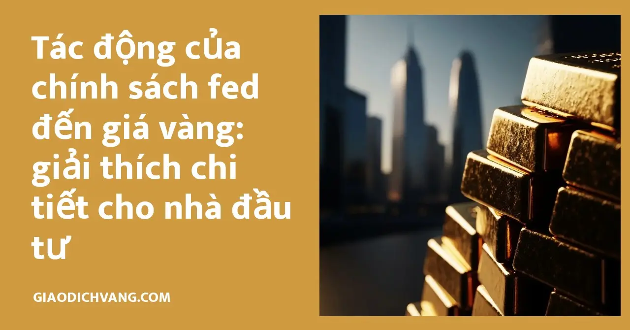 Phân tích tác động của chính sách Fed đến giá vàng giúp nhà đầu tư hiểu rõ biến động thị trường.